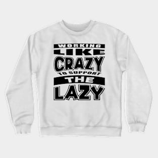 Working Like Crazy To Support The Lazy Crewneck Sweatshirt